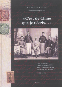 C'est de Chine que je t'écris... Jules Leurquin, consul de France dans l'Empire du Milieu au "temps - Martin Boris ; Leurquin Marie