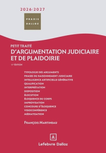 Petit traité d'argumentation judiciaire et de plaidoirie. Edition 2026-2027 - Martineau François