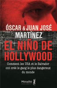El Nino de Hollywood. Comment les Etats-Unis et le Salvador ont créé le gang le plus dangereux du mo - Martinez Oscar ; Martinez Juan José ; Solis René