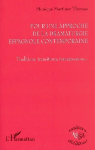 Pour une approche de la dramaturgie espagnole contemporaine. Traditions, transitions, transgressions - Martinez Thomas Monique