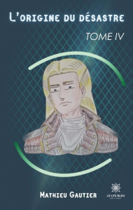 L'origine du désastre Tome 4 - Mathieu Gautier