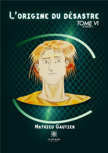L'origine du désastre Tome 6, Partie 1 - Gautier Mathieu