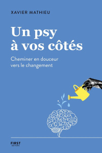 Un psy à vos côtés. Cheminer en douceur vers le changement - Mathieu Xavier