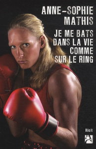 Je me bats dans la vie comme sur le ring - Mathis Anne-Sophie ; Rodrigue Valérie
