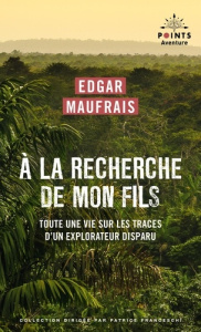 A la recherche de mon fils. Toute une vie sur les traces d'un explorateur disparu - Maufrais Edgar ; Franceschi Patrice ; Crunelle Geo