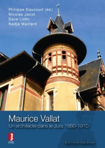 Maurice Vallat. Un architecte dans le Jura 1860-1910 - Daucourt Philippe ; Jacot Nicolas ; Lüthi Dave