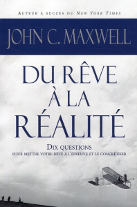 Du rêve à la réalité. 10 questions pour mettre votre rêve à l'épreuve et le concrétiser - Maxwell John-C ; Gagnon Marie-Andrée