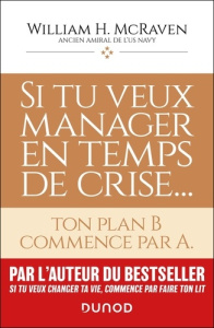 Si tu veux manager en temps de crise... Ton plan B commence par A. - McRaven William H. ; Simon Nouannipha