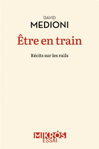 Etre en train. Récits sur les rails - Medioni David
