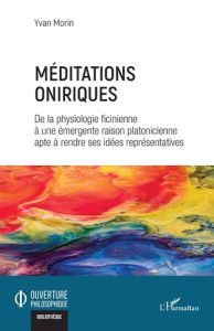Méditations oniriques. De la physiologie ficinienne à une émergente raison platonicienne apte à rend - Morin Yvan