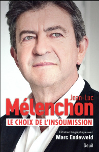 Le choix de l'insoumission. Entretien biographique - Mélenchon Jean-Luc ; Endeweld Marc
