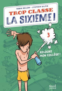 Trop classe la sixième ! Tome 3 : Relooke mon collège ! - Mellom Robin ; Gilpin Stephen ; Eschenbrenner Raph