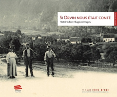Si Orvin nous était conté. Histoire d'un village en images - MEMOIRES D'ICI