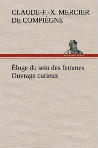 Éloge du sein des femmes Ouvrage curieux - Mercier De compiègne claude-françois-x ; Mercier D