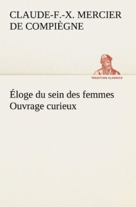 Éloge du sein des femmes Ouvrage curieux - Mercier De compiègne claude-françois-x ; Mercier D