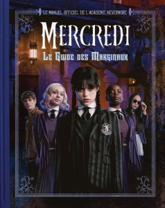 Mercredi - Le Guide des Marginaux. Le manuel officiel de l'académie Nevermore - Russell Ally ; Fellingham Colleen ; Addams Charles