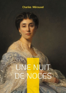 Une nuit de noces. Un roman populaire sur la passion, le mariage et le drame amoureux - Mérouvel Charles