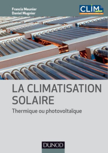La climatisation solaire. Thermique ou photovoltaïque - Meunier Francis ; Mugnier Daniel ; Henning Hans-Ma