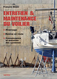 Entretien & maintenance du voilier. Hivernage - Remise en route - Connaissance et entretien des syst - Meyer François