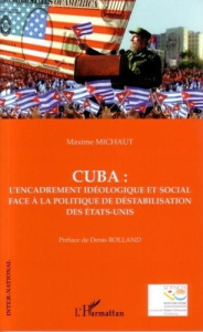 Cuba : l'encadrement idéologique et social face à la politique de déstabilisation - Michaut Maxime