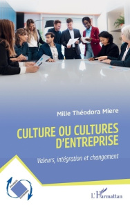 Culture ou cultures d’entreprise. Valeurs, intégration et changement - Miere Milie Théodora
