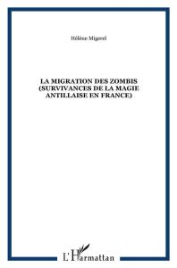 La migration des zombis (survivances de la magie antillaise en France) - Migerel Hélène