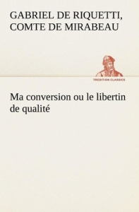 Ma conversion ou le libertin de qualite - Mirabeau C