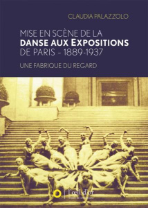 Mise en scène de la danse aux expositions de Paris 1889-1937. Une fabrique du regard - Palazzolo Claudia
