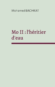 Mo II : l'héritier d'eau - Bachkat Mohamed