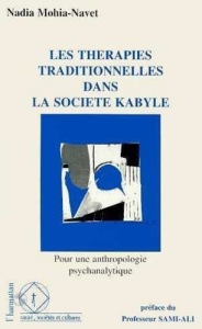 Les thérapies traditionnelles dans la société kabyle. Pour une anthropologie psychanalytique - Mohia Nadia