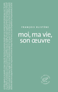 Moi, ma vie, son oeuvre - Blistène François