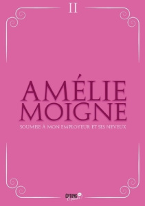 Soumise à mon employeur et ses neveux - Amélie Moigne ; Editions O plaisir