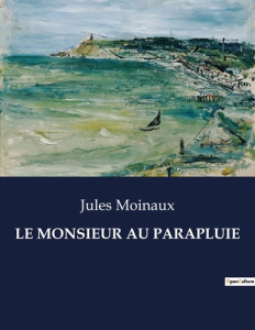 Le monsieur au parapluie. . - Moinaux Jules
