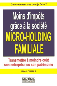 Moins d'impôts grâce à la société micro-holding familiale. Transmettre à moindre coût son entreprise - Dumas Rémi ; Deperrier Jocelyne ; Lucet Frédéric
