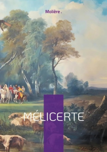 Mélicerte. Comédie pastorale d'amour et de poésie entre intrigue et tradition - . Molière