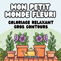 Mon petit monde fleuri. Coloriage relaxant gros contours - Hygge Cosy
