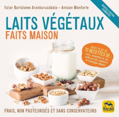 Laits végétaux faits maison. Frais, non pasteurisés et sans conservateurs, Edition revue et augmenté - Monforte Antxon ; Aranburuzabala Itziar Bartolome