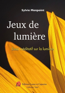 Jeux de lumière. Essai méditatif sur la lumière - Monpoint Sylvie