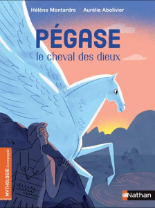 Pégase, le cheval des dieux - Montardre Hélène ; Abolivier Aurélie