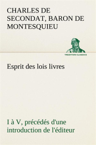 Esprit des lois livres I à V, précédés d'une introduction de l'éditeur - Montesquieu Baron de charles de secondat ; Montesq
