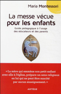 La messe vécue pour les enfants. Guide pédagogique à l'usage des éducateurs et des parents - Montessori Maria ; Beauvais Pascal ; Crochu-Lozac'