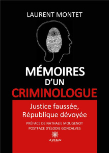 Mémoires d’un criminologue. Justice faussée, République dévoyée - Montet Laurent