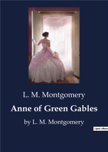 ANNE OF GREEN GABLES - BY L. M. MONTGOMERY - MONTGOMERY L. M.