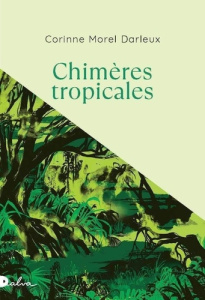 Chimères tropicales - Morel Darleux Corinne