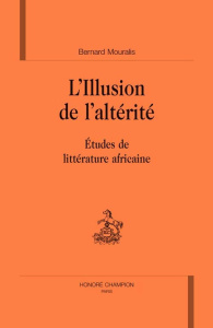 ILLUSION DE L'ALTERITE. ETUDES DE LITTERATURE AFRICAINE - MOURALIS BERNARD