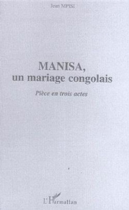 Manisa. Un mariage congolais - Pièce en trois actes - Mpisi Jean