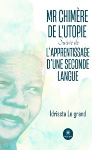 Mr Chimère de l'Utopie Suivie de L'apprentissage d'une seconde langue - Le Grand idrissta