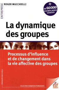 La dynamique des groupes. Processus d'influence et de changement dans la vie affective des groupes - Mucchielli Roger