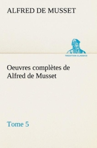 Oeuvres complètes de Alfred de Musset - Tome 5 - Musset Alfred de ; Musset A