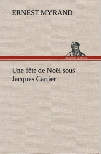 Une fête de Noël sous Jacques Cartier - Myrand Ernest ; Myrand E